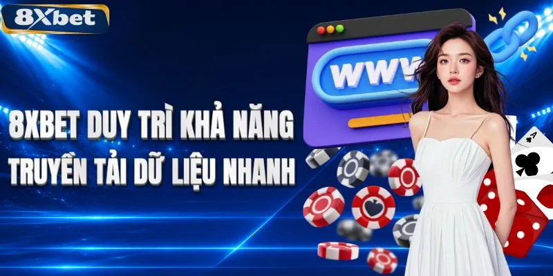 8XBET duy trì khả năng truyền tải dữ liệu nhanh