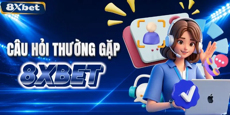 Các câu hỏi thường gặp về 8XBET