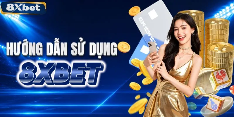 Hướng dẫn sử dụng các dịch vụ tại 8XBET