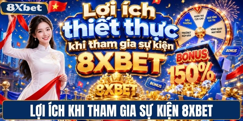Lợi ích thiết thực khi tham gia sự kiện 8XBET