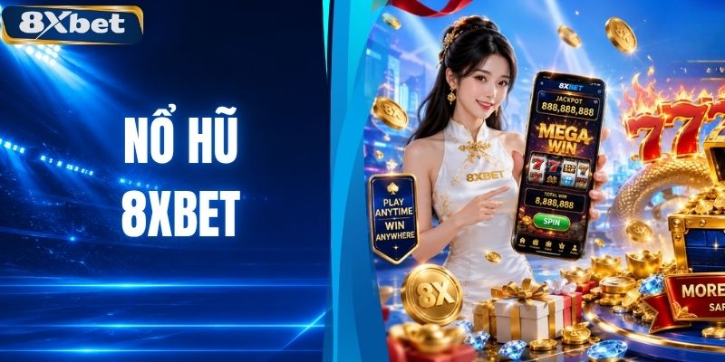Nổ Hũ 8XBET - Sảnh Game Uy Tín Với Kho Thưởng Cực Khủng