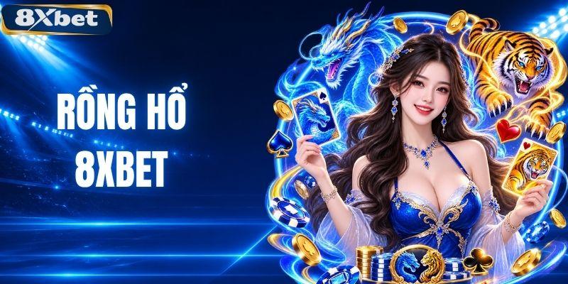 Rồng Hổ - Luật Chơi Và Cách Cược Dễ Hiểu Tại 8XBET