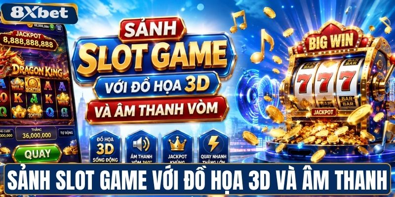 Sảnh slot game với đồ họa 3D và âm thanh vòm