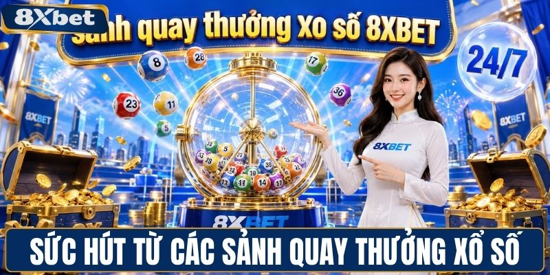 Sức hút từ các sảnh quay thưởng xổ số 8XBET
