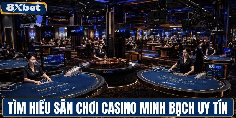 Tìm hiểu sân chơi casino minh bạch uy tín